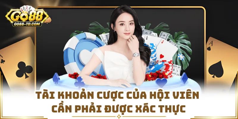 Tài Khoản Cược Của Hội Viên Cần Phải Được Xác Thực