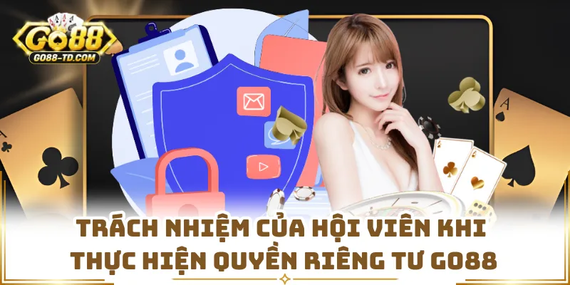 Trách Nhiệm Của Hội Viên Khi Thực Hiện Quyền Riêng Tư GO88